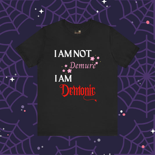 I Am Not Demure, I Am Demonic Tee